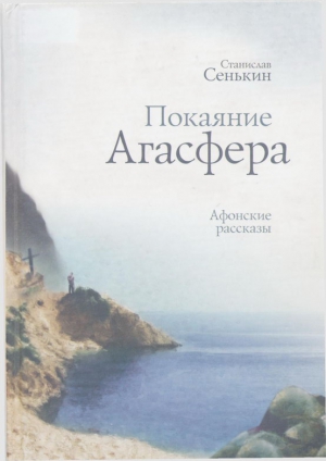 Сенькин Станислав - Покаяние Агасфера: афонские рассказы