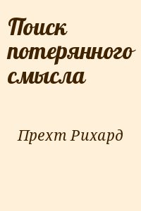 Прехт Рихард - Поиск потерянного смысла