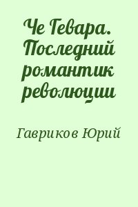 Гавриков Юрий - Че Гевара. Последний романтик революции