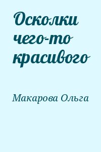 Макарова Ольга - Осколки чего-то красивого