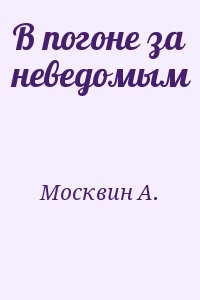 Москвин А. - В погоне за неведомым