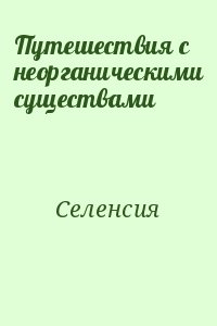 Селенсия - Путешествия с неорганическими существами