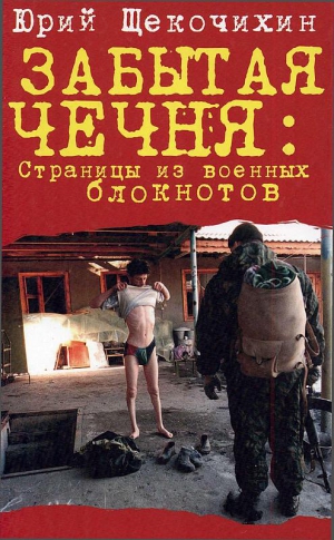 Щекочихин Юрий - Забытая Чечня: страницы из военных блокнотов