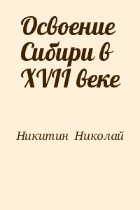 Никитин  Николай - Освоение Сибири в XVII веке