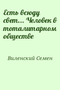 Виленский Семен - Есть всюду свет... Человек в тоталитарном обществе