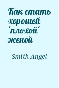 Smith Angel - Как стать хорошей &#039;плохой&#039; женой