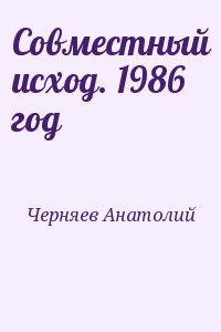 Черняев Анатолий - Совместный исход. 1986 год