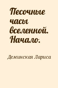 Деминская Лариса - Песочные часы вселенной. Начало.