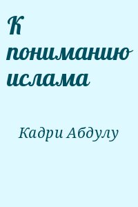 Кадри Абдулу - К пониманию ислама