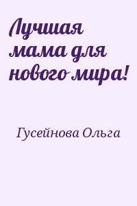Гусейнова Ольга - Лучшая мама для нового мира!
