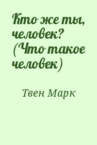 Твен Марк - Кто же ты, человек? (Что такое человек)