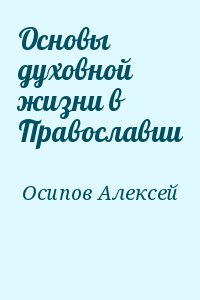 Осипов Алексей - Основы духовной жизни в Православии