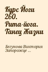 Бегунова Виктория, Запорожцев Вадим - Курс Йоги 260. Рита-йога. Танец Жизни