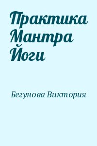 Бегунова Виктория - Практика Мантра Йоги