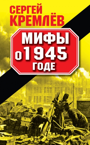 Кремлев Сергей - Мифы о 1945 годе