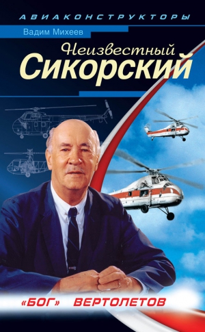Михеев Вадим - Неизвестный Сикорский. «Бог» вертолетов