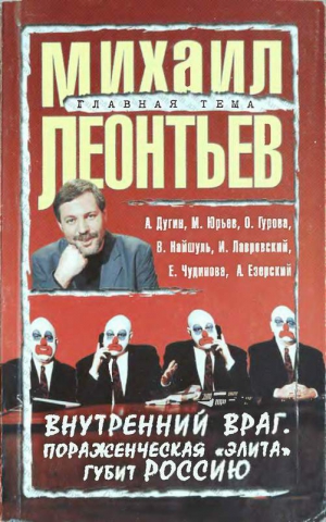 Леонтьев Михаил, Дугин Александр, Юрьев Михаил, Гурова Ольга, Найшуль Виталий, Лавровский Игорь, Чудинова Елена, Езерский Андрей - Внутренний враг. Пораженческая «элита» губит Россию