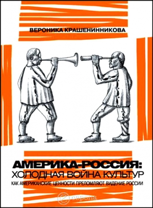 Крашенинникова Вероника - Россия - Америка: холодная война культур. Как американские ценности преломляют видение России