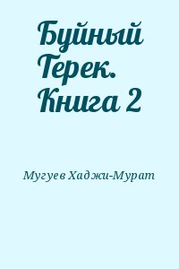 Мугуев Хаджи-Мурат - Буйный Терек. Книга 2