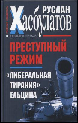 Хасбулатов Руслан - Преступный режим. «Либеральная тирания» Ельцина