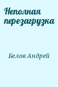 Белов Андрей - Неполная перезагрузка
