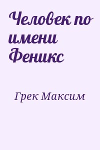 Грек Максим - Человек по имени Феникс