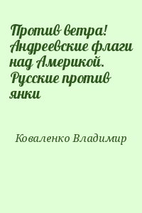 Коваленко Владимир - Против ветра! Андреевские флаги над Америкой. Русские против янки