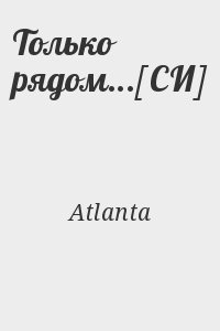 Atlanta - Только рядом...[СИ]
