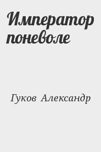 Гуков Александр - Император поневоле