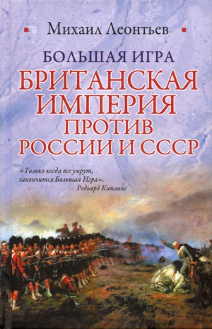 Леонтьев Михаил - Большая игра (Британская империя против России и СССР)