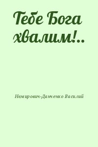 Немирович-Данченко Василий - Тебе Бога хвалим!..