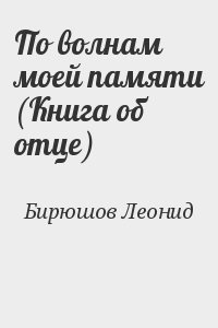 Бирюшов Леонид - По волнам моей памяти (Книга об отце)