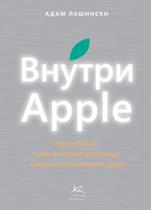 Лашински Адам - Внутри Apple. Как работает одна из самых успешных и закрытых компаний мира