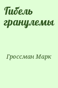 Гроссман Марк - Гибель гранулемы