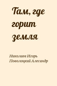 Николаев Игорь, Поволоцкий Алесандр - Там, где горит земля