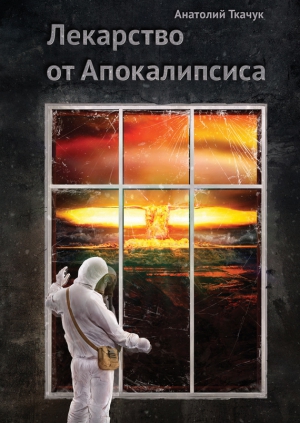 Ткачук Анатолий - Лекарство от Апокалипсиса