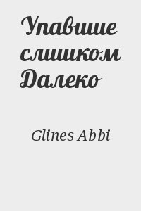 Glines Abbi - Упавшие слишком Далеко