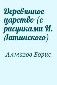 Алмазов Борис - Деревянное царство (с рисунками И. Латинского)