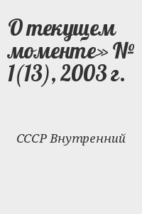 СССР Внутренний - О текущем моменте» № 1(13), 2003 г.