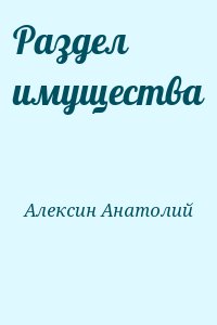 Алексин Анатолий - Раздел имущества