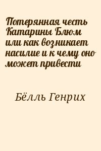 Бёлль Генрих - Потерянная честь Катарины Блюм или как возникает насилие и к чему оно может привести