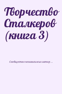 Сообщество независимых авторов &laquo;Свободные люди&raquo; - Творчество Сталкеров (книга 3)