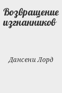 Дансени Лорд - Возвращение изгнанников