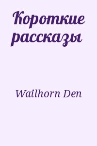 Wailhorn Den - Короткие рассказы