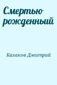 Казаков Дмитрий - Смертью рожденньий