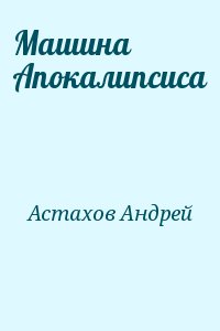 Астахов Андрей - Машина Апокалипсиса