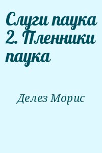 Делез Морис - Слуги паука 2. Пленники паука