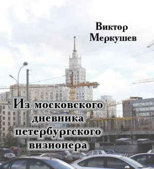 Меркушев Виктор - Из московского дневника петербургского визионера