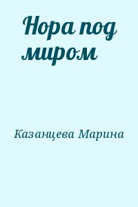 Казанцева Марина - Нора под миром