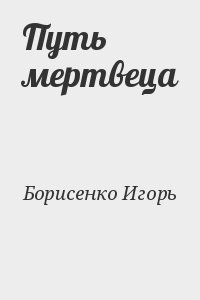 Борисенко Игорь - Путь мертвеца